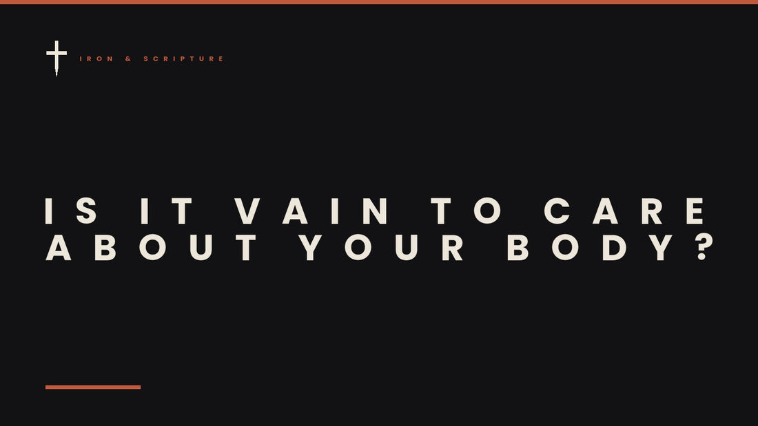 Iron & Scripture article cover - Is It Vain to Care About Your Body, 1 Corinthians 6:19