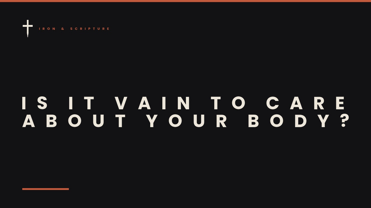 Iron & Scripture article cover - Is It Vain to Care About Your Body, 1 Corinthians 6:19