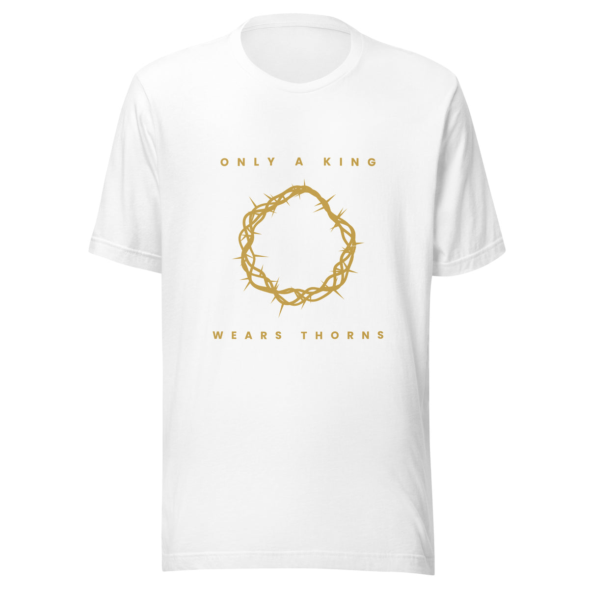 Only A King Wears Thorns gold crown of thorns Christian t-shirt — white, front view